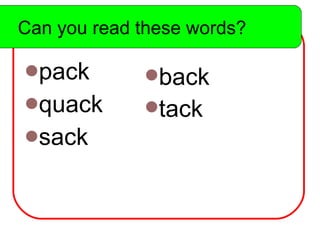 Can you read these words? pack quack sack back tack Can you read these words? 