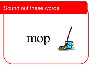 Sound out these words m op Sound out these words 