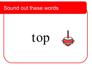 Sound out these words t op Sound out these words 