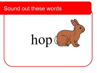 Sound out these words h op Sound out these words 