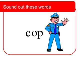 Sound out these words c op Sound out these words 