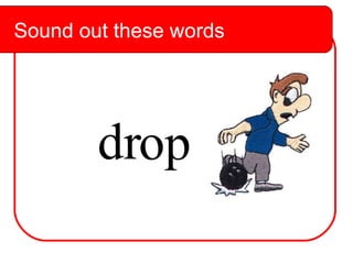 Sound out these words dr op Sound out these words 