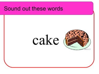 Sound out these words c ake Sound out these words 