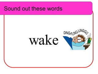 Sound out these words w ake Sound out these words 