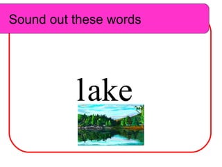 Sound out these words l ake Sound out these words 