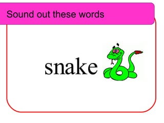 Sound out these words sn ake Sound out these words 