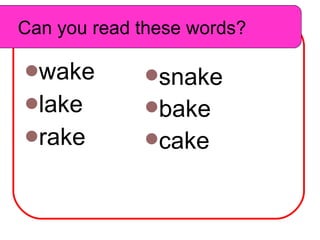 Can you read these words? wake lake rake snake bake cake Can you read these words? 