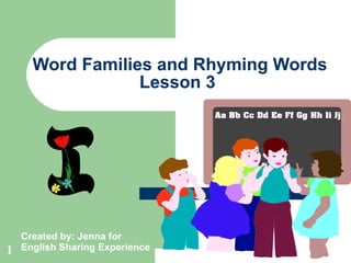 Word Families and Rhyming Words Lesson 3  Created by: Jenna for English Sharing Experience C + at = cat 
