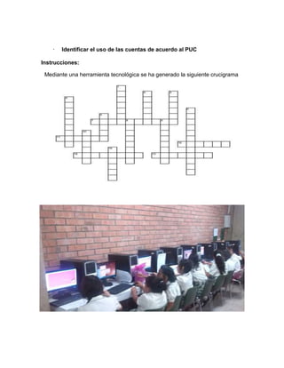 · Identificar el uso de las cuentas de acuerdo al PUC 
Instrucciones: 
Mediante una herramienta tecnológica se ha generado la siguiente crucigrama 
 