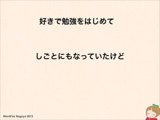 しごとにもなっていたけど
WordFes Nagoya 2013
好きで勉強をはじめて
 