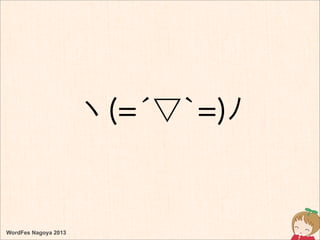WordFes Nagoya 2013
ヽ(=́▽`=)ﾉ
 