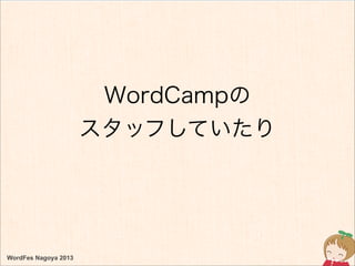 WordFes Nagoya 2013
WordCampの
スタッフしていたり
 
