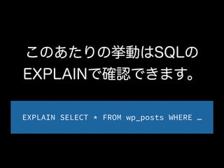 このあたりの挙動はSQLの 
EXPLAINで確認できます。 
EXPLAIN SELECT * FROM wp_posts WHERE … 
 