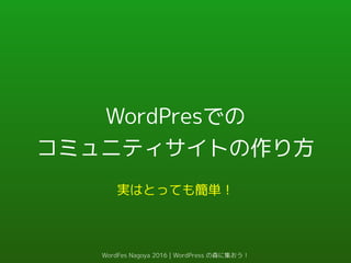 WordPresでの
コミュニティサイトの作り方
実はとっても簡単！
WordFes Nagoya 2016 | WordPress の森に集おう！
 