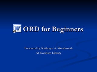 ORD for Beginners Presented by Katheryn A. Woodworth At Evesham Library 