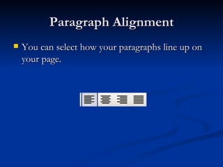 Paragraph Alignment You can select how your paragraphs line up on your page. 