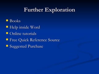 Further Exploration Books Help inside Word Online tutorials Free Quick Reference Source Suggested Purchase 