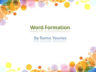Word Formation
 By Rama Younes
 