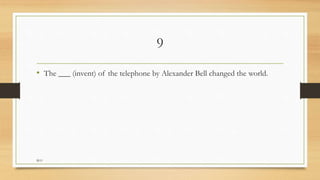 9
• The ___ (invent) of the telephone by Alexander Bell changed the world.
M.O
 