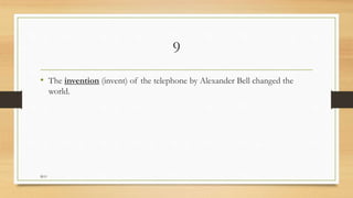 9
• The invention (invent) of the telephone by Alexander Bell changed the
world.
M.O
 