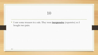 10
• I saw some trousers in a sale. They were inexpensive (expensive) so I
bought two pairs.
M.O
 