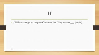 11
• Children can’t get to sleep on Christmas Eve. They are too ___ .(excite)
M.O
 