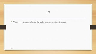 17
• Your ___ (marry) should be a day you remember forever.
M.O
 