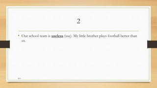 2
• Our school team is useless (use). My little brother plays football better than
us.
M.O
 