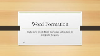 Word Formation
Make new words from the words in brackets to
complete the gaps.
M.O
 