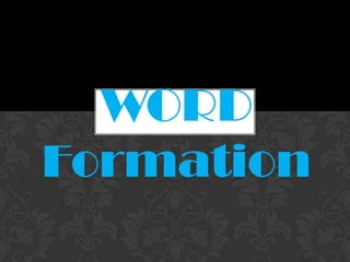 WORD
Formation
 