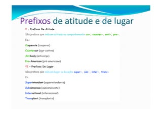 Prefixos de atitude e de lugar
 
