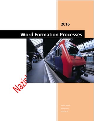 2016
Nazish Jamali
B.Ed (Hons)
5/30/2016
Word Formation Processes
 