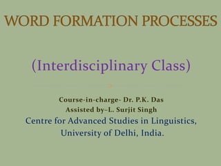 (Interdisciplinary Class)
Course-in-charge- Dr. P.K. Das
Assisted by–L. Surjit Singh
Centre for Advanced Studies in Linguistics,
University of Delhi, India.
 
