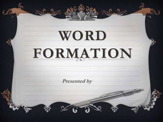 WORD
FORMATION
Presented by
 