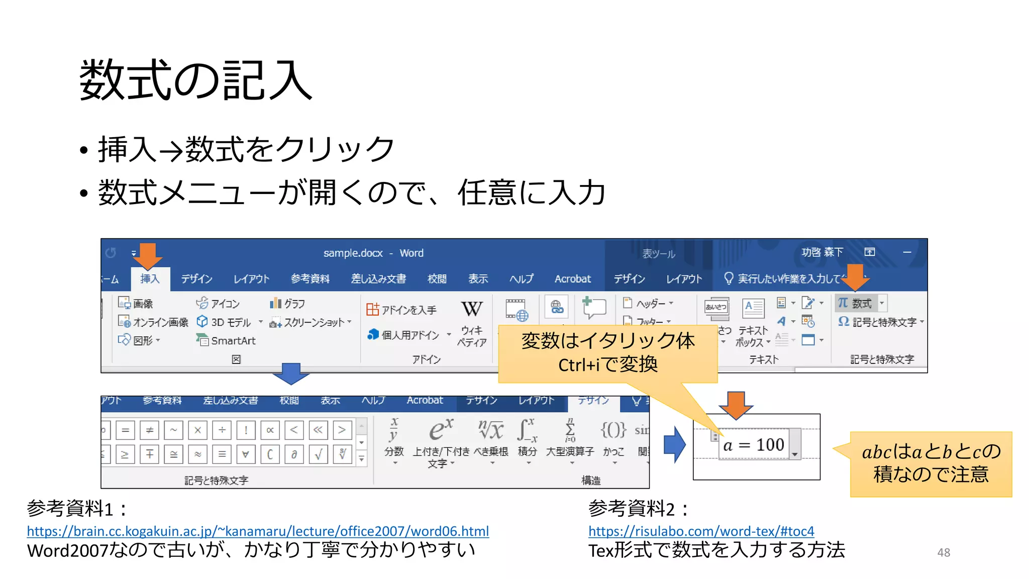 数式の記入
• 挿入→数式をクリック
• 数式メニューが開くので、任意に入力
48
参考資料1：
https://brain.cc.kogakuin.ac.jp/~kanamaru/lecture/office2007/word06.html
Word2007なので古いが、かなり丁寧で分かりやすい
参考資料2：
https://risulabo.com/word-tex/#toc4
Tex形式で数式を入力する方法
変数はイタリック体
Ctrl+iで変換
𝑎𝑏𝑐は𝑎と𝑏と𝑐の
積なので注意
 