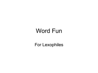 Word Fun

For Lexophiles
 