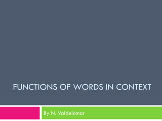 FUNCTIONS OF WORDS IN CONTEXT
By N. Valdelomar
 