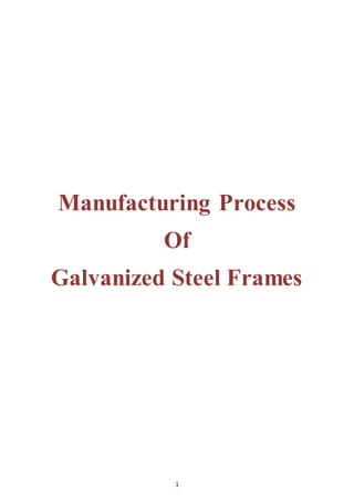 1
Manufacturing Process
Of
Galvanized Steel Frames
 