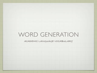 WORD GENERATION
 ACADEMIC LANGUAGE VOCABULARY
 