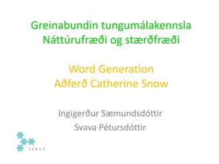 Greinabundin tungumálakennsla
Náttúrufræði og stærðfræði
Word Generation
Aðferð Catherine Snow
Ingigerður Sæmundsdóttir
Svava Pétursdóttir
 