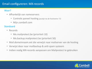 Email conﬁgureren: MX‐records

 Waar?
   • A_ankelijk van nameservers
      • Controle paneel hos,ng (puntje na de hostnam...