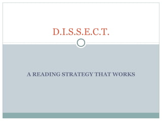 D.I.S.S.E.C.T.



A READING STRATEGY THAT WORKS
 