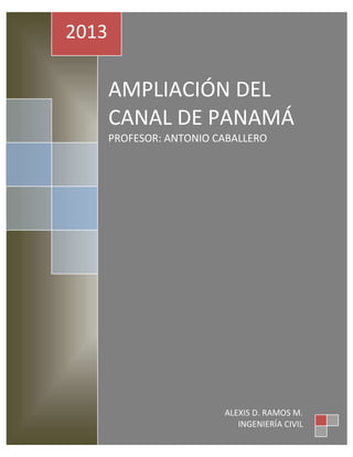 AMPLIACIÓN DEL
CANAL DE PANAMÁ
PROFESOR: ANTONIO CABALLERO
2013
ALEXIS D. RAMOS M.
INGENIERÍA CIVIL
 