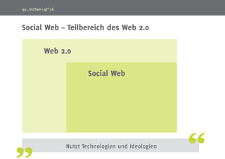 5




Social Web – teilbereich des Web 2.0

      Web 2.0

                    Social Web




            Nutzt Technologi...