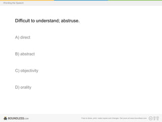 Wording the Speech

Difficult to understand; abstruse.

A) direct

B) abstract

C) objectivity

D) orality

Free to share, print, make copies and changes. Get yours at www.boundless.com

 