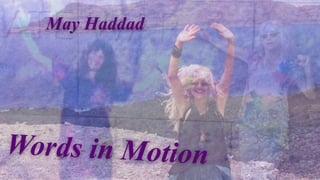 Words in Motion
May Haddad
 
