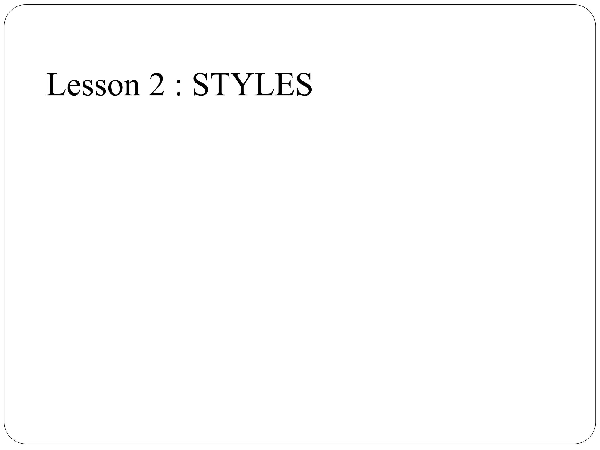 Lesson 2 : STYLES
 