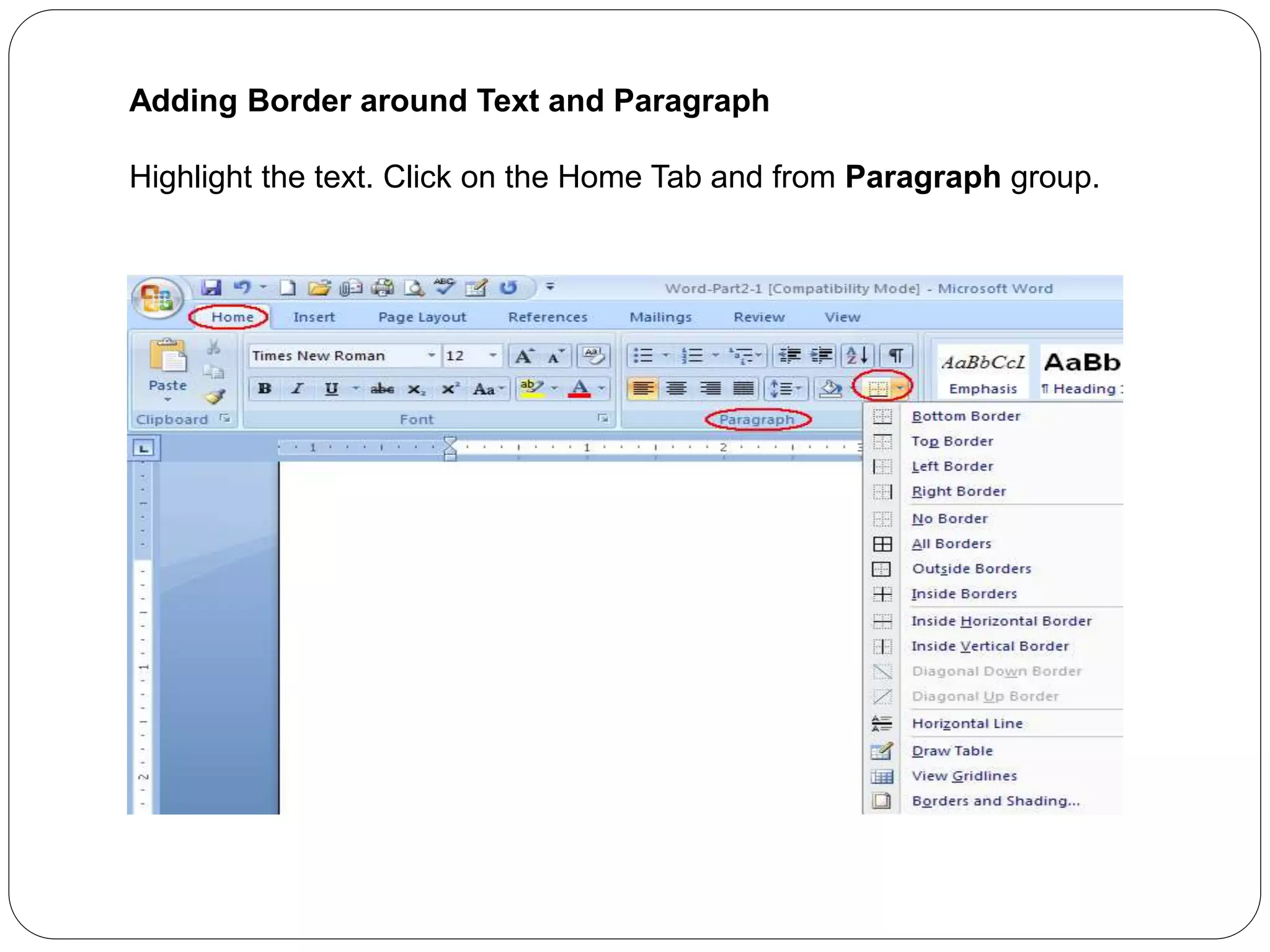 Adding Border around Text and Paragraph
Highlight the text. Click on the Home Tab and from Paragraph group.
 
