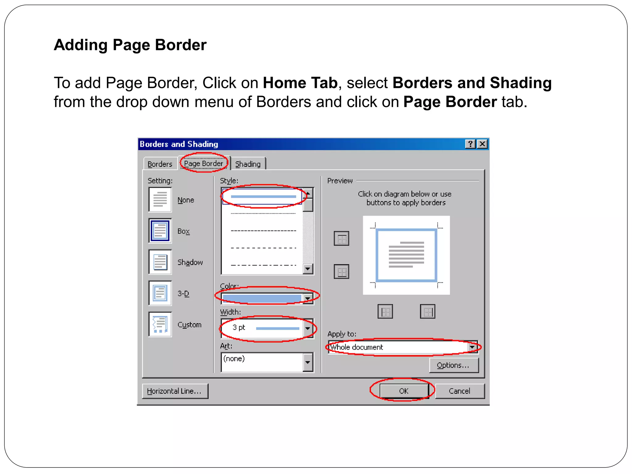 Adding Page Border
To add Page Border, Click on Home Tab, select Borders and Shading
from the drop down menu of Borders and click on Page Border tab.
 