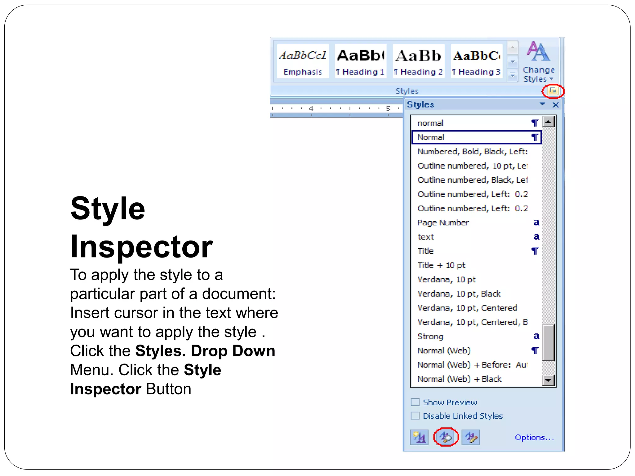 Style
Inspector
To apply the style to a
particular part of a document:
Insert cursor in the text where
you want to apply the style .
Click the Styles. Drop Down
Menu. Click the Style
Inspector Button
 